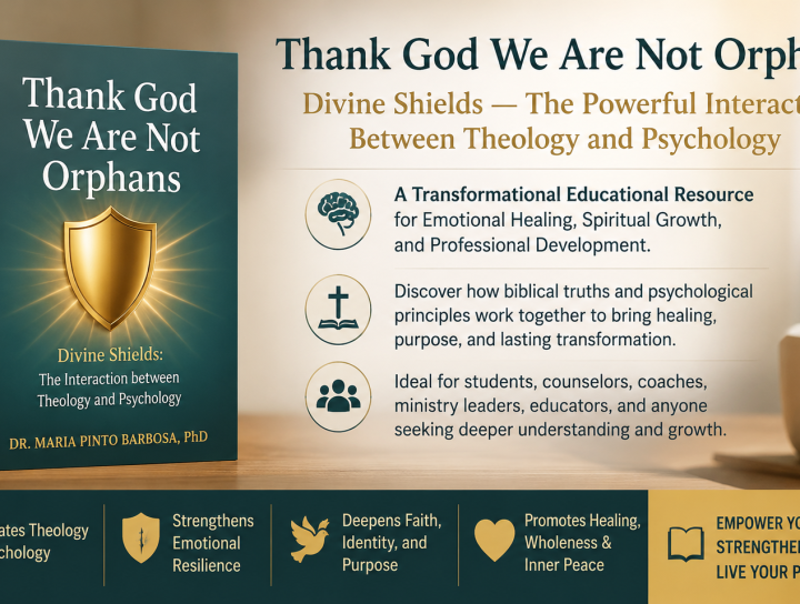 Thank God We Are Not Orphans: Divine Shields — The Powerful Interaction Between Theology and Psychology A Transformational Educational Resource for Emotional Healing, Spiritual Growth, and Professional Development